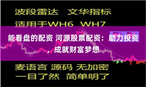 能看盤的配資 河源股票配資：助力投資，成就財(cái)富夢想