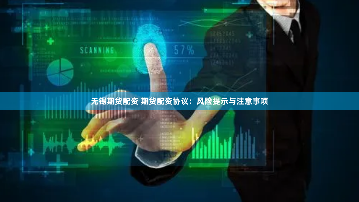 無錫期貨配資 期貨配資協(xié)議：風(fēng)險提示與注意事項